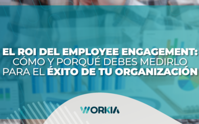 El ROI del Employee Engagement: Cómo y porqué debes medirlo para el éxito de tu organización