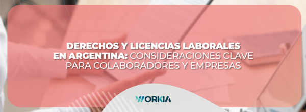 Derechos y Licencias Laborales en Argentina: Consideraciones Clave para Colaboradores y Empresas