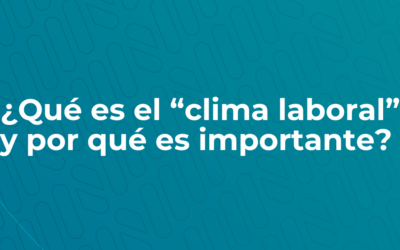 ¿Qué es el “clima laboral” y por qué es importante?