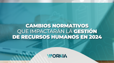 Cambios normativos que impactarán la gestión de Recursos Humanos en 2024