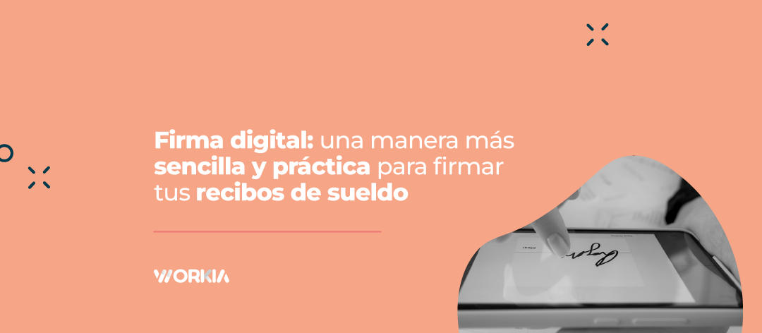 Firma digital: una manera más sencilla y práctica para firmar tus recibos de sueldo